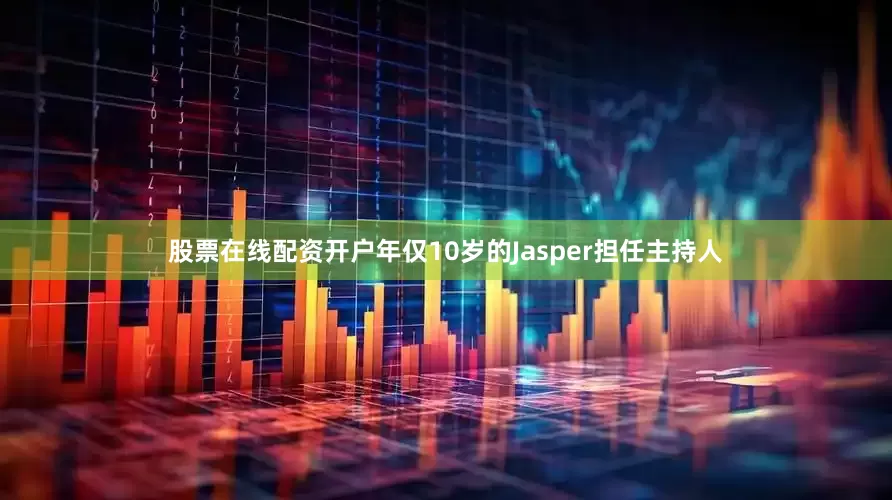 股票在线配资开户年仅10岁的Jasper担任主持人