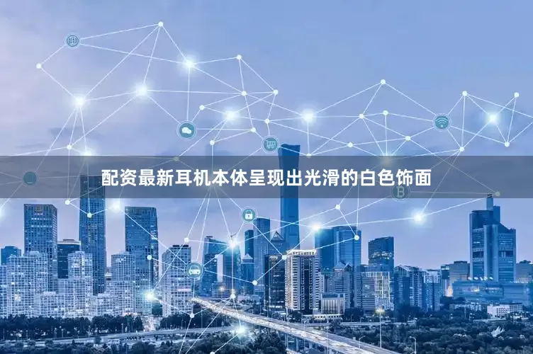 配资最新耳机本体呈现出光滑的白色饰面