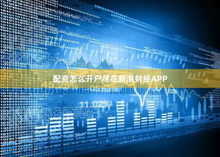 配资怎么开户尽在新浪财经APP
