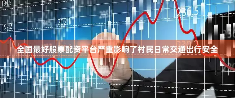 全国最好股票配资平台严重影响了村民日常交通出行安全