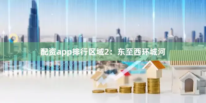 配资app排行区域2：东至西环城河