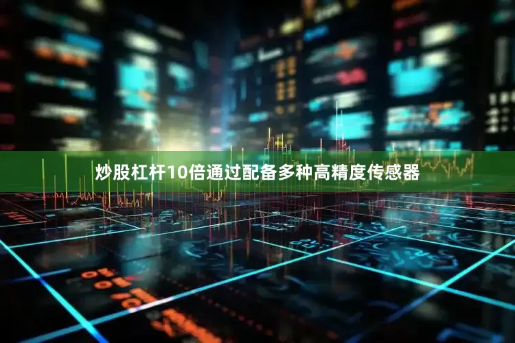 炒股杠杆10倍通过配备多种高精度传感器