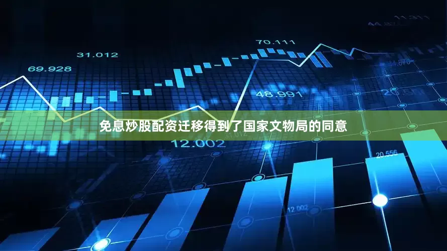 免息炒股配资迁移得到了国家文物局的同意