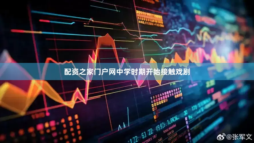 配资之家门户网中学时期开始接触戏剧
