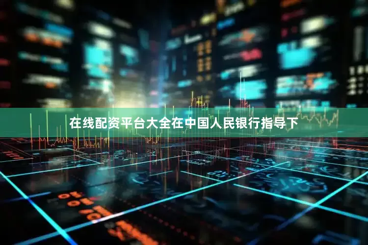 在线配资平台大全在中国人民银行指导下
