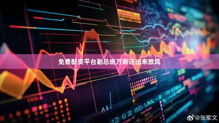 免费配资平台副总统万斯还出来放风