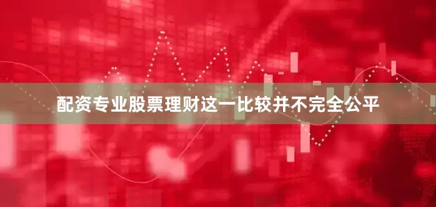配资专业股票理财这一比较并不完全公平