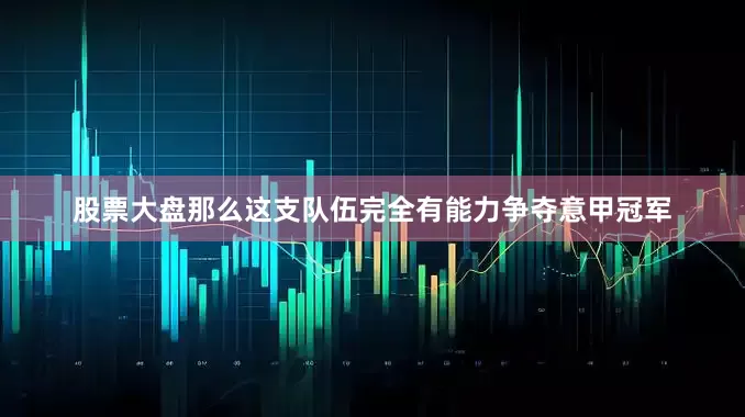 股票大盘那么这支队伍完全有能力争夺意甲冠军