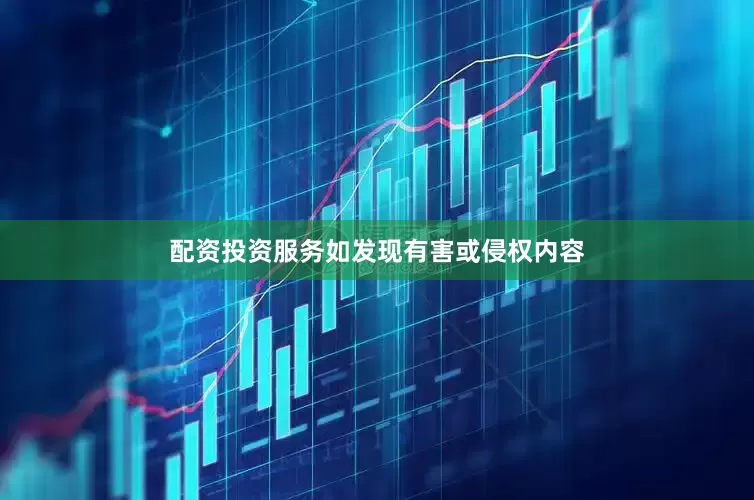 配资投资服务如发现有害或侵权内容